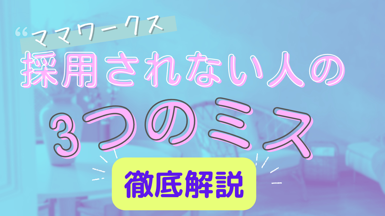 ママワークス採用されない人の3つのミス